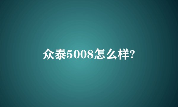 众泰5008怎么样?