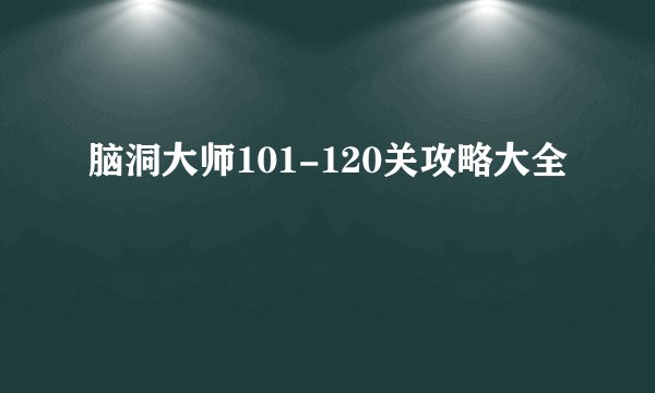 脑洞大师101-120关攻略大全