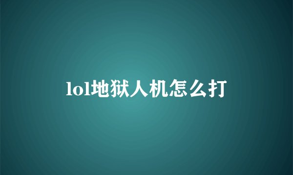 lol地狱人机怎么打