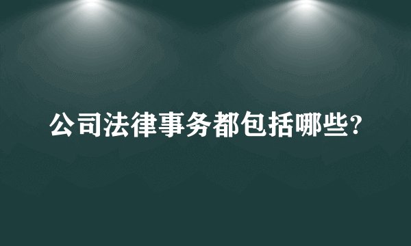 公司法律事务都包括哪些?