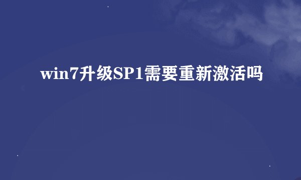 win7升级SP1需要重新激活吗