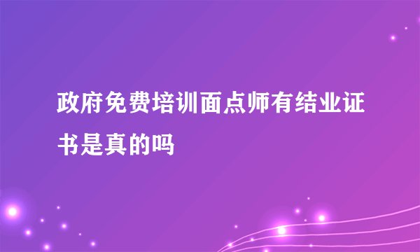 政府免费培训面点师有结业证书是真的吗