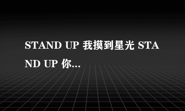 STAND UP 我摸到星光 STAND UP 你让我勇敢 希望 点亮了希望