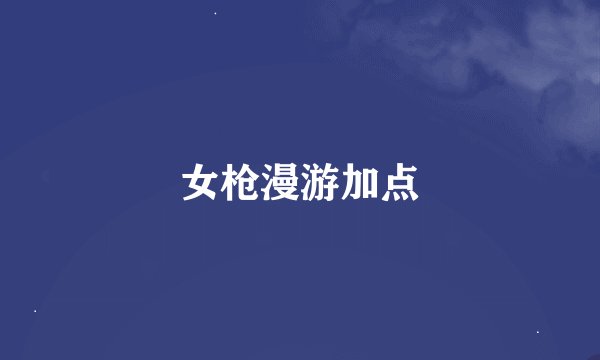 女枪漫游加点