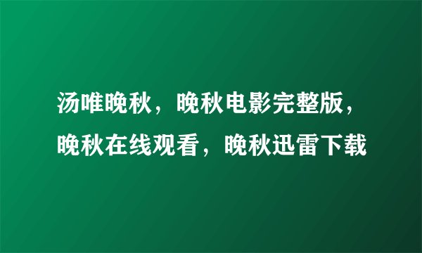 汤唯晚秋，晚秋电影完整版，晚秋在线观看，晚秋迅雷下载