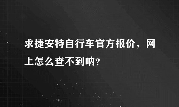 求捷安特自行车官方报价，网上怎么查不到呐？