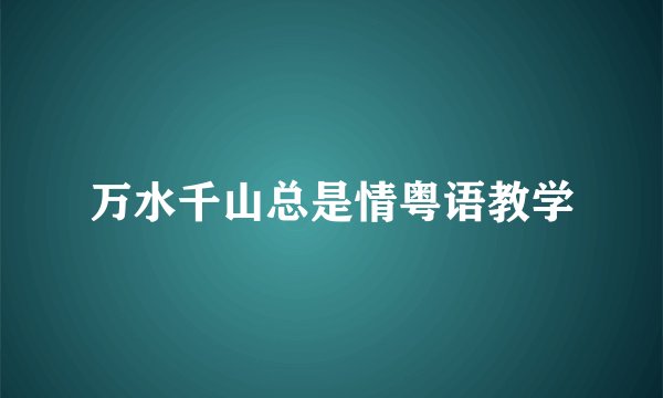 万水千山总是情粤语教学