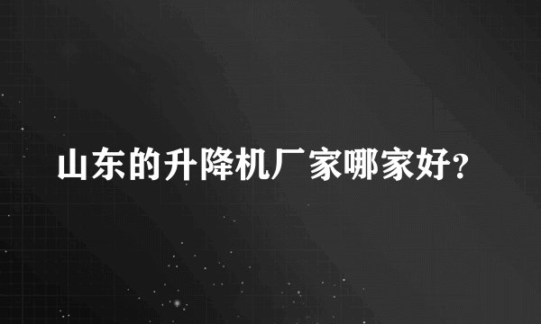 山东的升降机厂家哪家好？