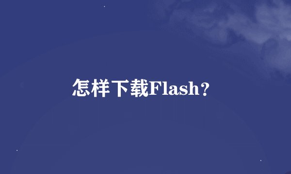 怎样下载Flash？