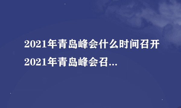 2021年青岛峰会什么时间召开2021年青岛峰会召开的时间