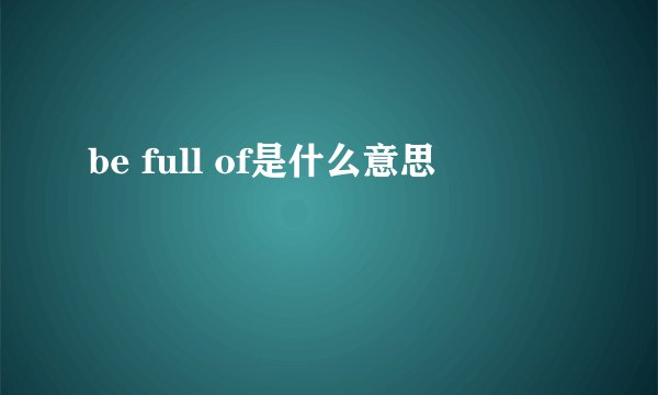 be full of是什么意思