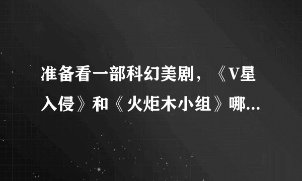 准备看一部科幻美剧，《V星入侵》和《火炬木小组》哪个更好看？