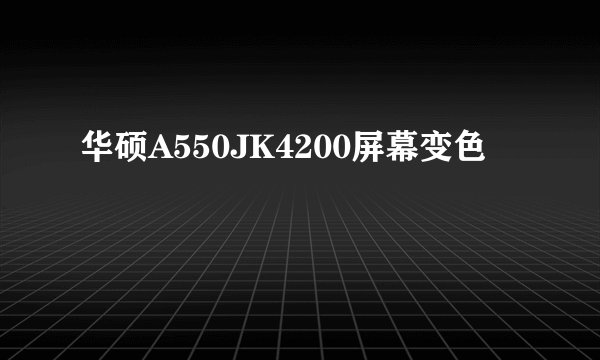 华硕A550JK4200屏幕变色
