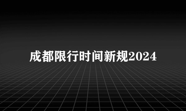成都限行时间新规2024