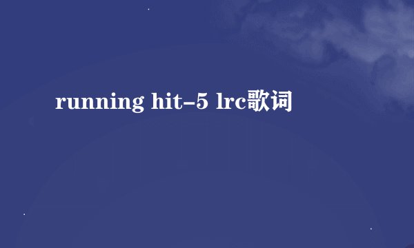 running hit-5 lrc歌词