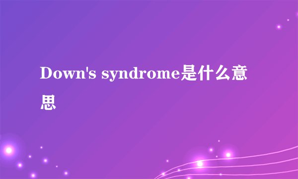 Down's syndrome是什么意思