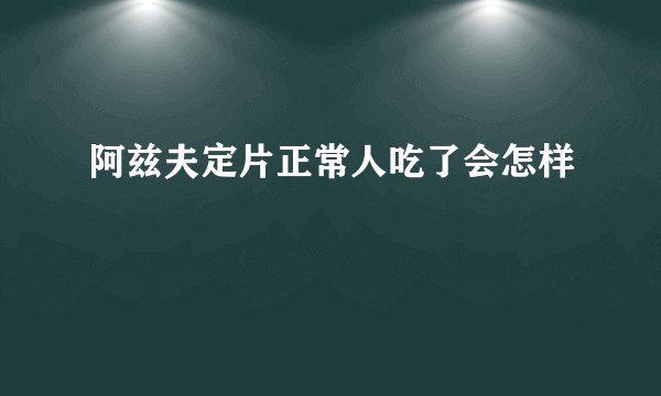 阿兹夫定片正常人吃了会怎样