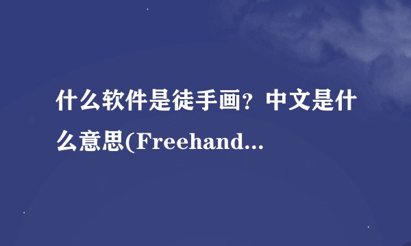 什么软件是徒手画？中文是什么意思(Freehand软件是做什么的)