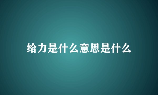 给力是什么意思是什么