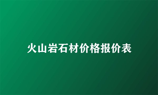 火山岩石材价格报价表