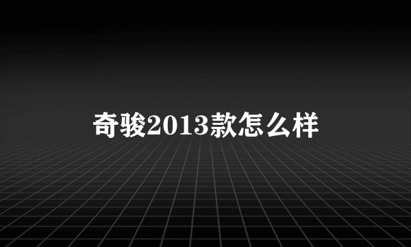 奇骏2013款怎么样