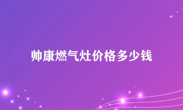帅康燃气灶价格多少钱