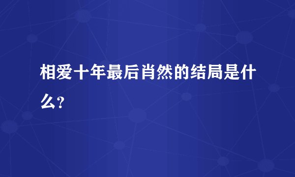 相爱十年最后肖然的结局是什么？