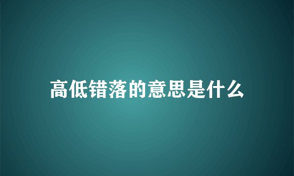 高低错落的意思是什么