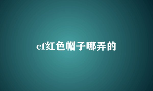 cf红色帽子哪弄的