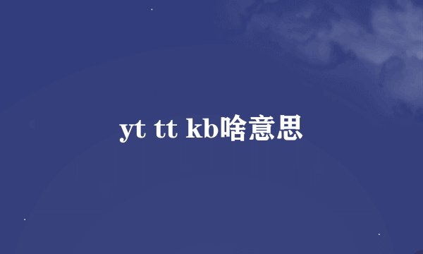 yt tt kb啥意思