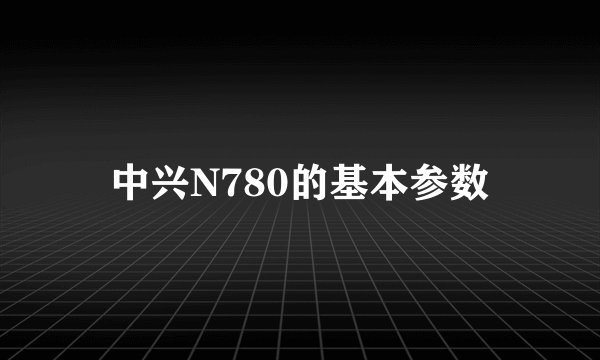 中兴N780的基本参数
