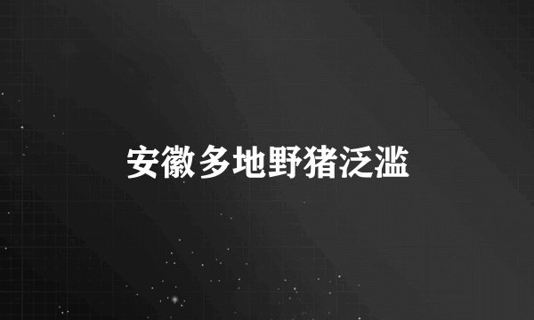 安徽多地野猪泛滥