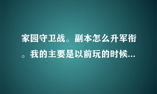 家园守卫战。副本怎么升军衔。我的主要是以前玩的时候没有军衔。所以我都开了三个图了。