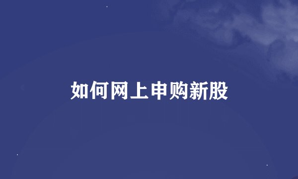如何网上申购新股