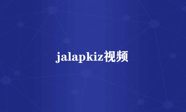 jalapkiz视频
