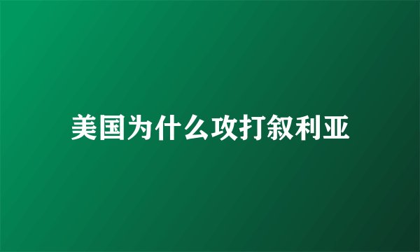 美国为什么攻打叙利亚