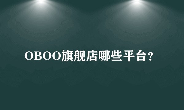 OBOO旗舰店哪些平台？
