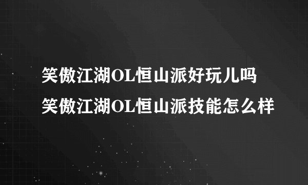 笑傲江湖OL恒山派好玩儿吗笑傲江湖OL恒山派技能怎么样