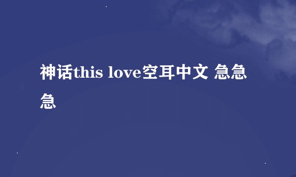 神话this love空耳中文 急急急