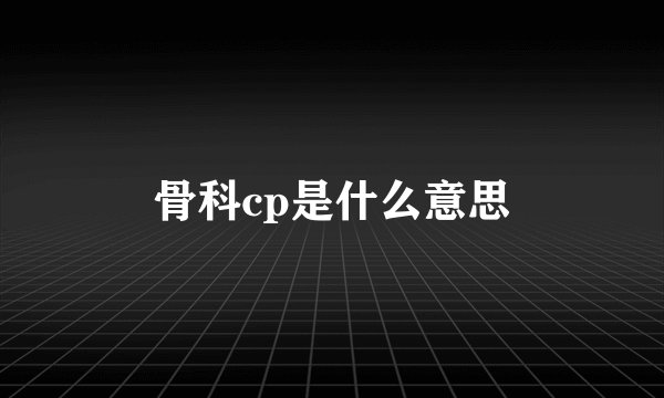 骨科cp是什么意思