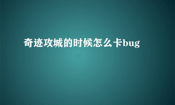 奇迹攻城的时候怎么卡bug