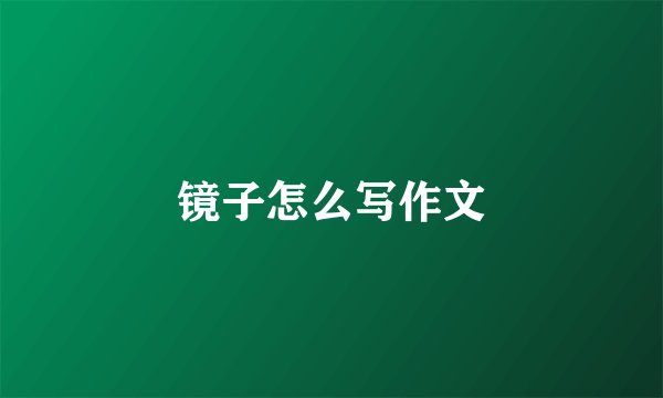 镜子怎么写作文
