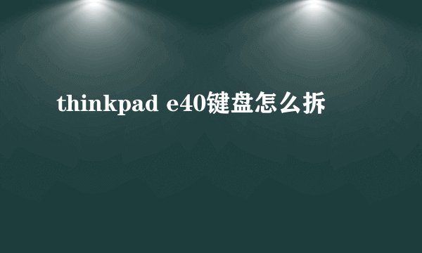 thinkpad e40键盘怎么拆