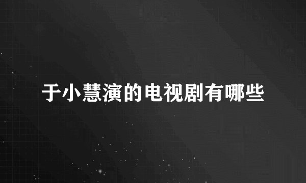于小慧演的电视剧有哪些
