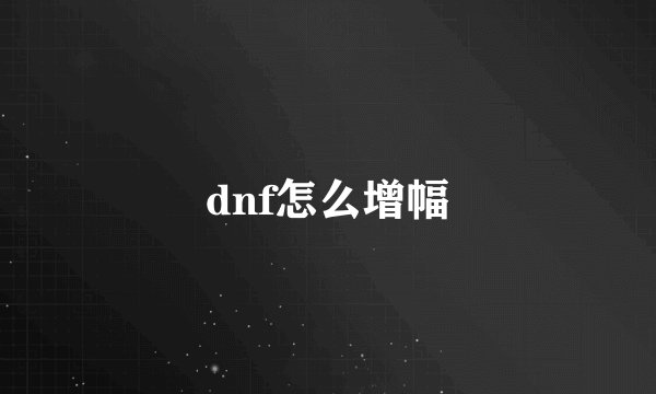 dnf怎么增幅