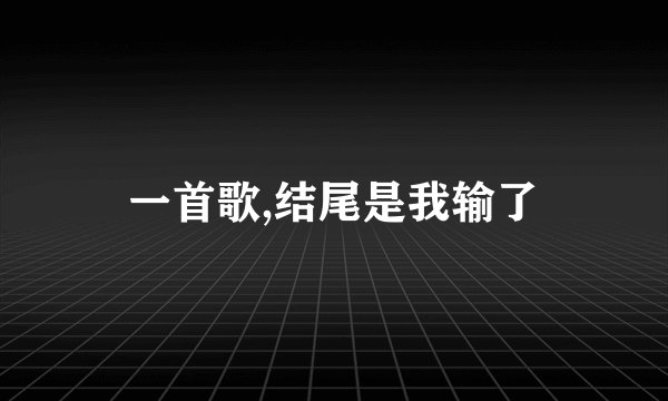 一首歌,结尾是我输了
