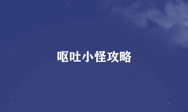 呕吐小怪攻略
