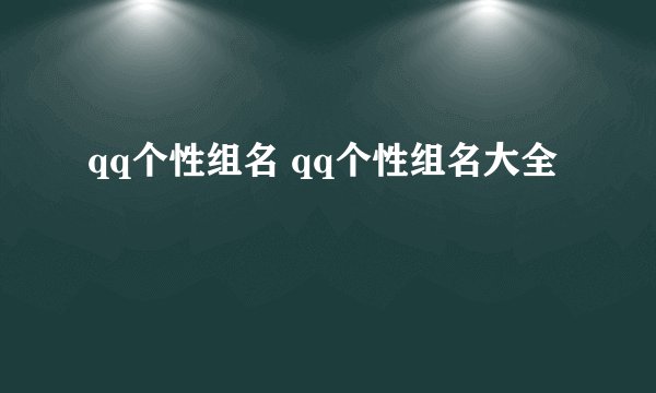 qq个性组名 qq个性组名大全