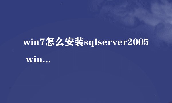win7怎么安装sqlserver2005 win7安装sqlserver2005教程-搜狗输入法