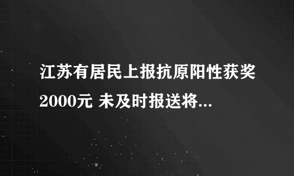 江苏有居民上报抗原阳性获奖2000元 未及时报送将承担法律责任